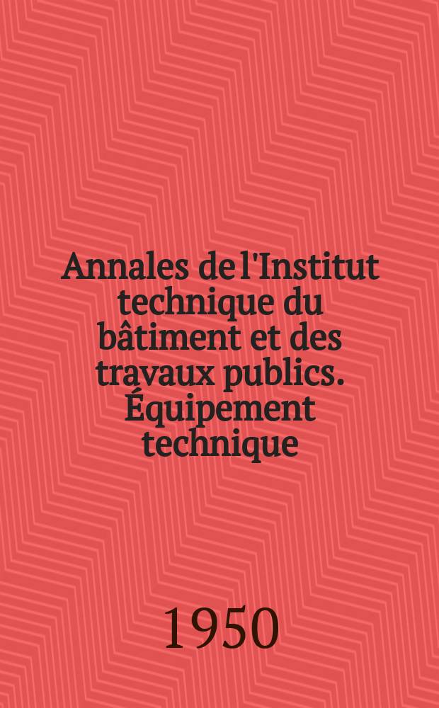 Annales de l'Institut technique du b&acirc;timent et des travaux publics. &Eacute;quipement technique
