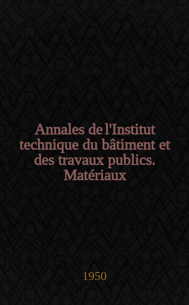 Annales de l'Institut technique du bâtiment et des travaux publics. Matériaux