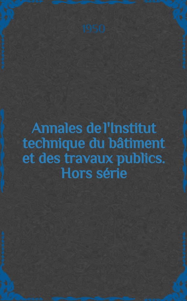 Annales de l'Institut technique du bâtiment et des travaux publics. Hors série