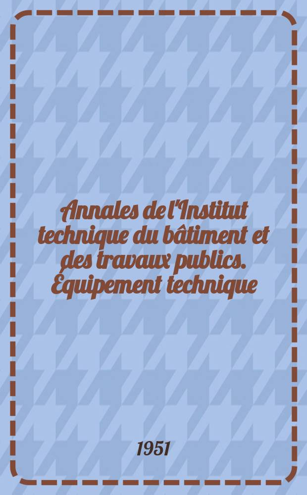 Annales de l'Institut technique du bâtiment et des travaux publics. Équipement technique