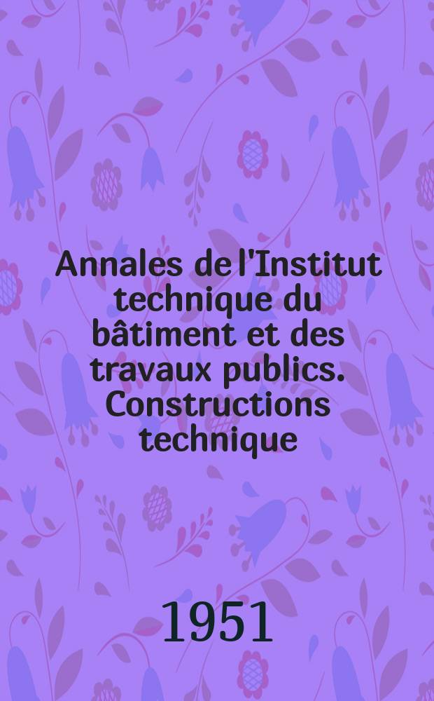 Annales de l'Institut technique du bâtiment et des travaux publics. Constructions technique