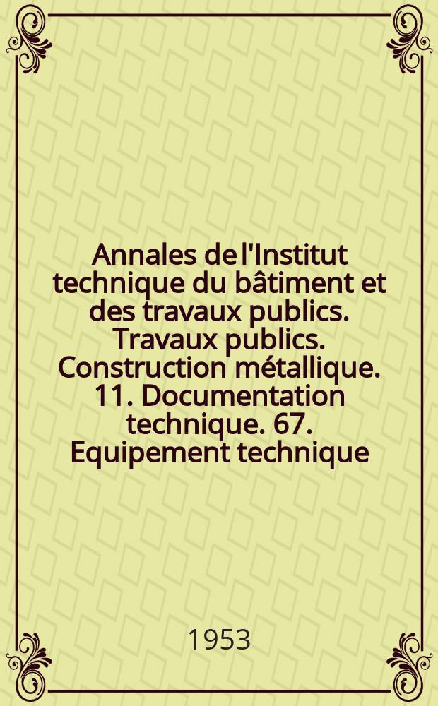Annales de l'Institut technique du bâtiment et des travaux publics. Travaux publics. Construction métallique. 11. Documentation technique. 67. Equipement technique. 37-39. Essais et mesures. 27