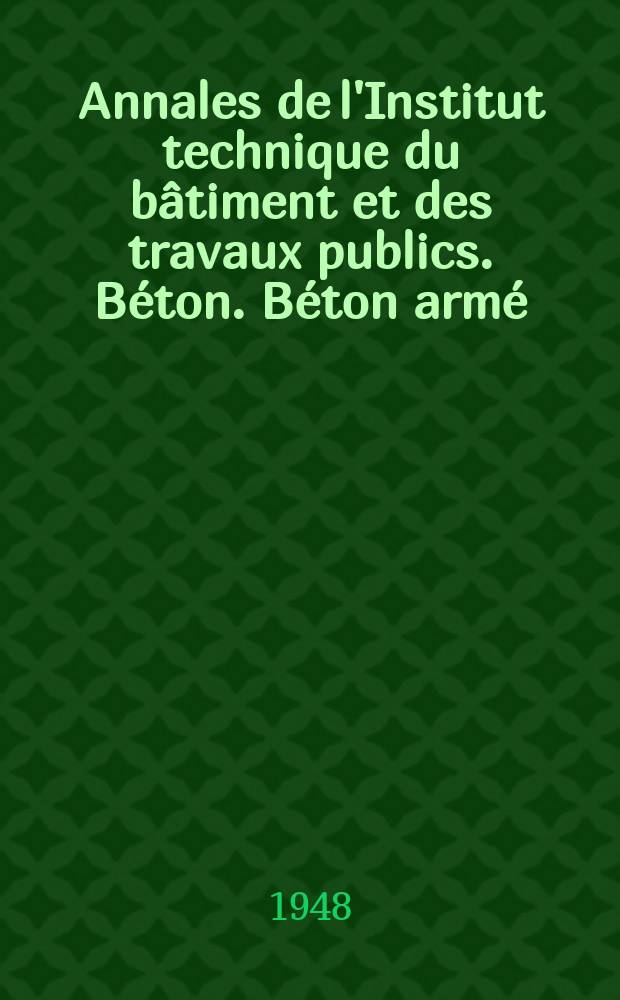 Annales de l'Institut technique du bâtiment et des travaux publics. Béton. Béton armé