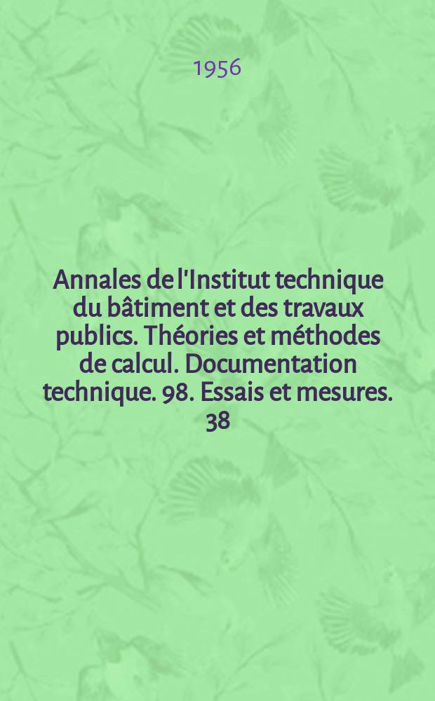 Annales de l'Institut technique du bâtiment et des travaux publics. Théories et méthodes de calcul. Documentation technique. 98. Essais et mesures. 38. Théories et méthodes de calcul. 26. Travaux publics. 40