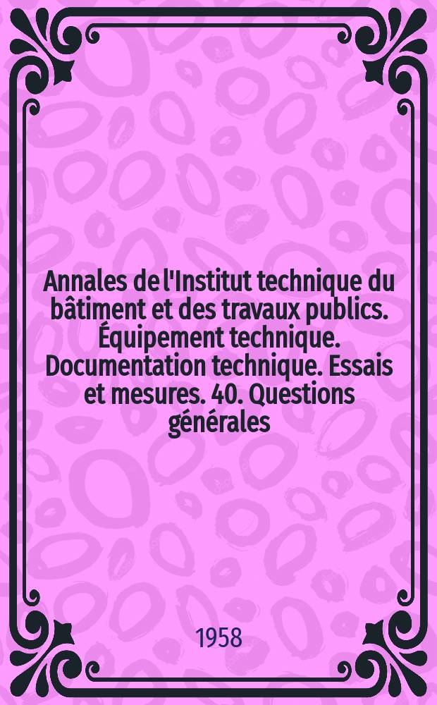 Annales de l'Institut technique du bâtiment et des travaux publics. Équipement technique. Documentation technique. Essais et mesures. 40. Questions générales. 35. Équipement technique. 60