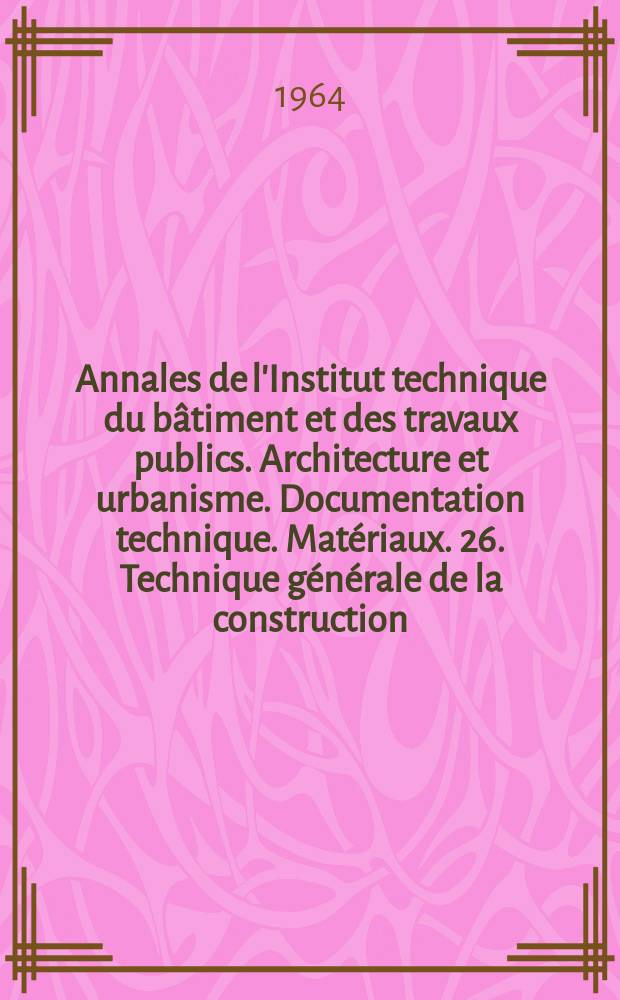 Annales de l'Institut technique du bâtiment et des travaux publics. Architecture et urbanisme. Documentation technique. Matériaux. 26. Technique générale de la construction. 40. Théories et méthodes de calcul. 66. Travaux publics. 96. Travaux publics. 97. théories et méthodes de calcul. 67