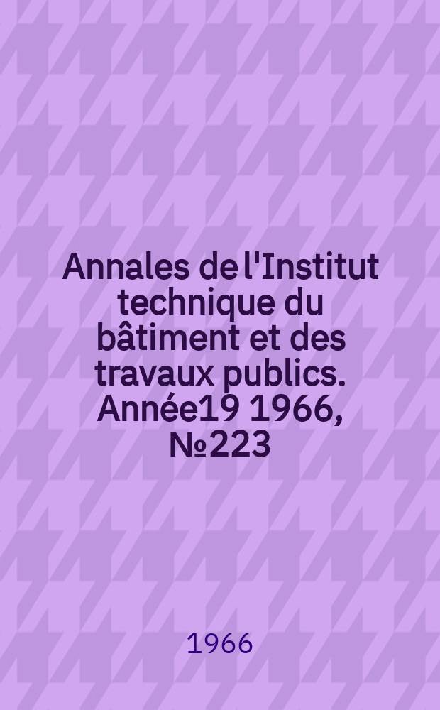 Annales de l'Institut technique du b&acirc;timent et des travaux publics. Ann&eacute;e19 1966, №223