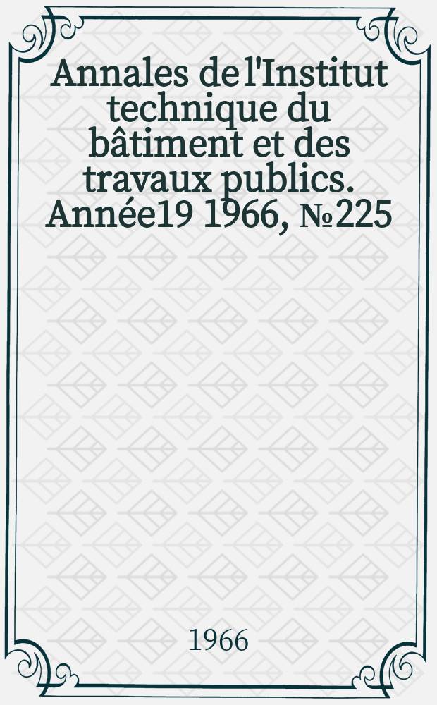 Annales de l'Institut technique du bâtiment et des travaux publics. Année19 1966, №225