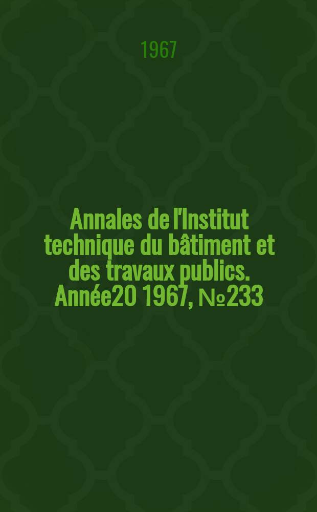 Annales de l'Institut technique du bâtiment et des travaux publics. Année20 1967, №233