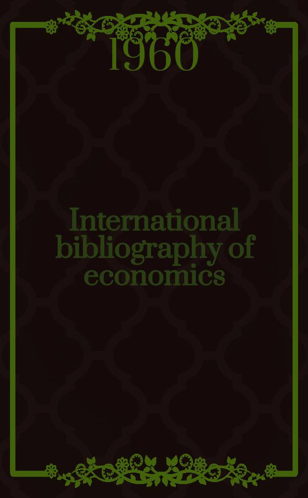 International bibliography of economics : Prep. by the Eondation nationale des sciences politiques (Paris) with the assistance of the International economic assoc. and the International committee for social science documentation. Vol.7 : Works publ. in 1958