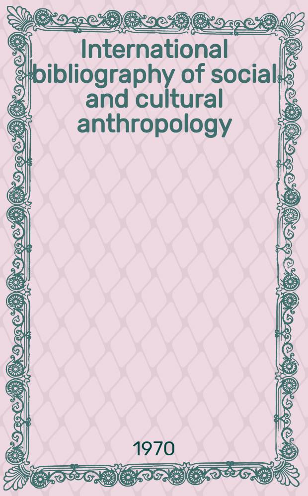 International bibliography of social and cultural anthropology : Prep. by the International committee for social science documentation on cooperation with the International congress of anthropological and ethnological sciences. Vol.14 : 1968