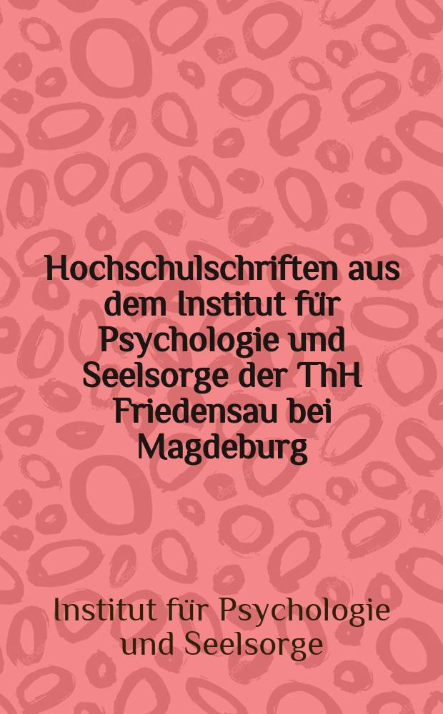 Hochschulschriften aus dem Institut für Psychologie und Seelsorge der ThH Friedensau bei Magdeburg