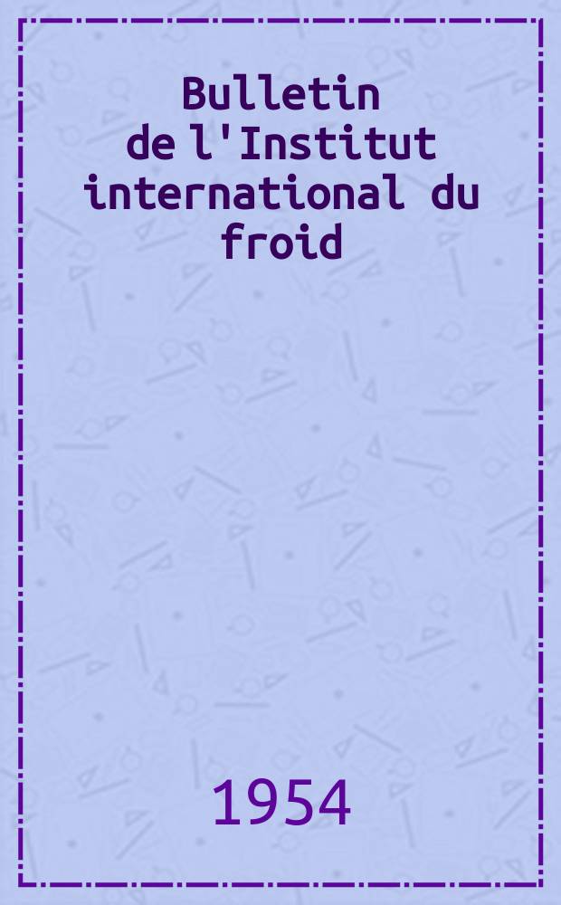 Bulletin de l'Institut international du froid : (paraissant tous les 2 mois) Edition française. T.34, №2