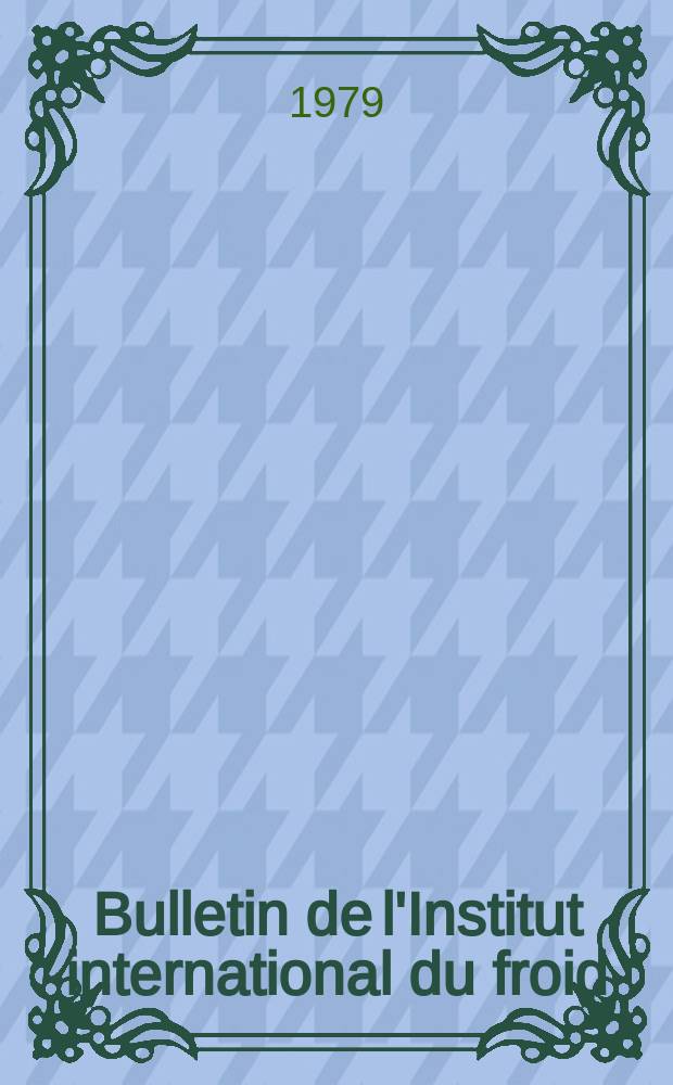 Bulletin de l'Institut international du froid : (paraissant tous les 2 mois) Edition française. T.59, №4 : Congrès international du froid, 15-e. Venise. 1979