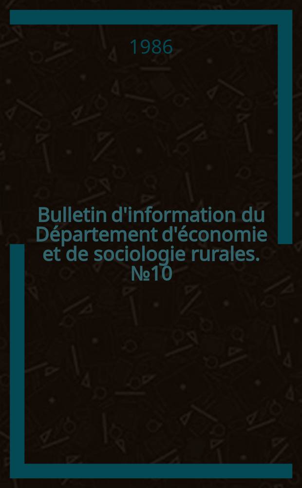 Bulletin d'information du D&eacute;partement d'&eacute;conomie et de sociologie rurales. №10 : 1984