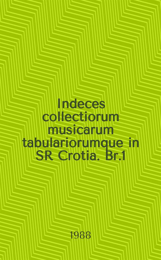 Indeces collectiorum musicarum tabulariorumque in SR Crotia. Br.1 : Katalozi muzikalija u Historijskom
