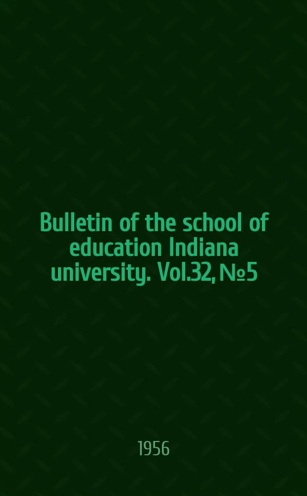Bulletin of the school of education Indiana university. Vol.32, №5 : Indiana and Midwest school building conference. Bloomington, Ind.1956. Proceedings