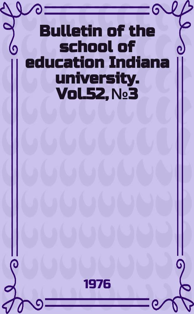 Bulletin of the school of education Indiana university. Vol.52, №3 : Challenge and change in art education