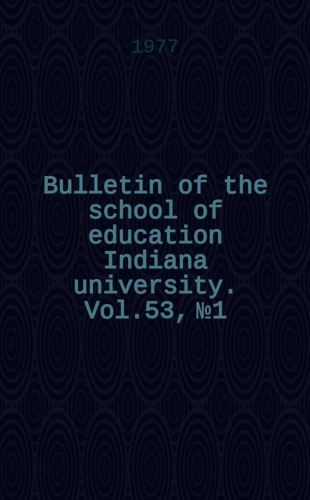 Bulletin of the school of education Indiana university. Vol.53, №1 : Explorations in role and function...
