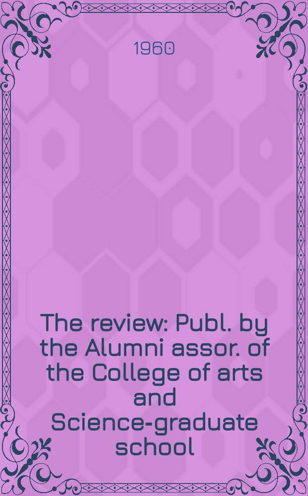 The review : Publ. by the Alumni assor. of the College of arts and Sciences- graduate school