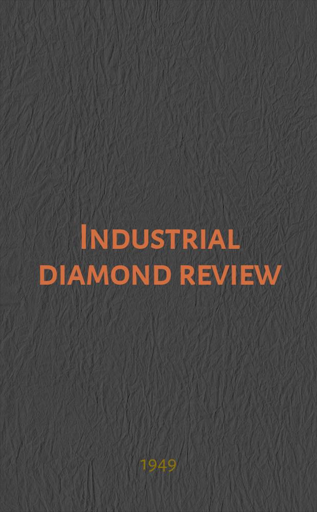 Industrial diamond review : A magazine for precision engineers, makers and users of diamond dies and tools, hard materials and abrasives Ed. arthur Tremayne. Vol.9, №109