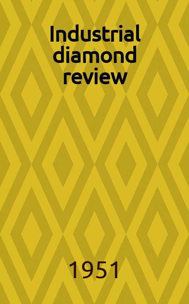 Industrial diamond review : A magazine for precision engineers, makers and users of diamond dies and tools, hard materials and abrasives Ed. arthur Tremayne. Vol.11, №126