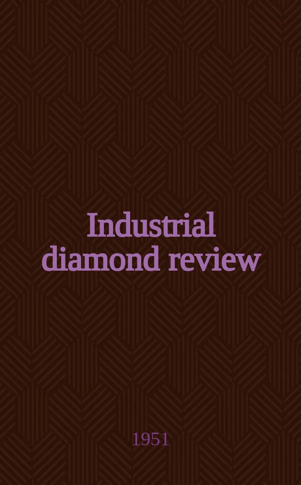 Industrial diamond review : A magazine for precision engineers, makers and users of diamond dies and tools, hard materials and abrasives Ed. arthur Tremayne. Vol.11, №128