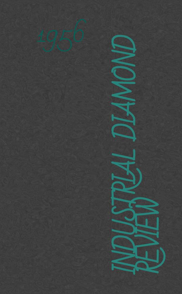 Industrial diamond review : A magazine for precision engineers, makers and users of diamond dies and tools, hard materials and abrasives Ed. arthur Tremayne. Vol.16, №189