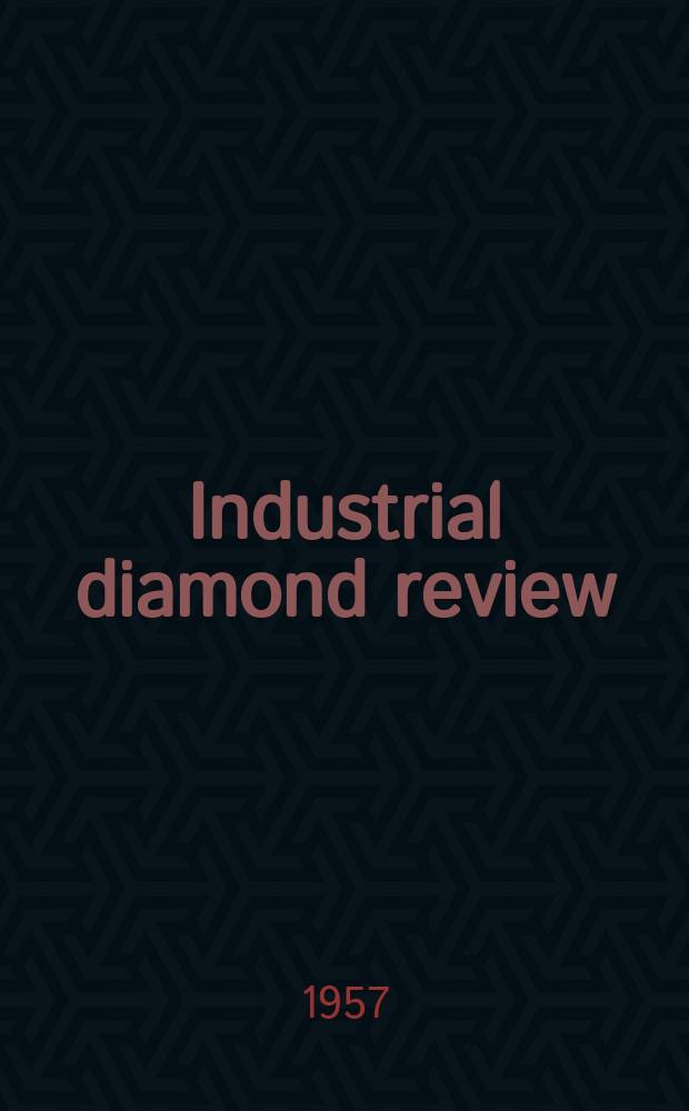 Industrial diamond review : A magazine for precision engineers, makers and users of diamond dies and tools, hard materials and abrasives Ed. arthur Tremayne. Vol.17, №203