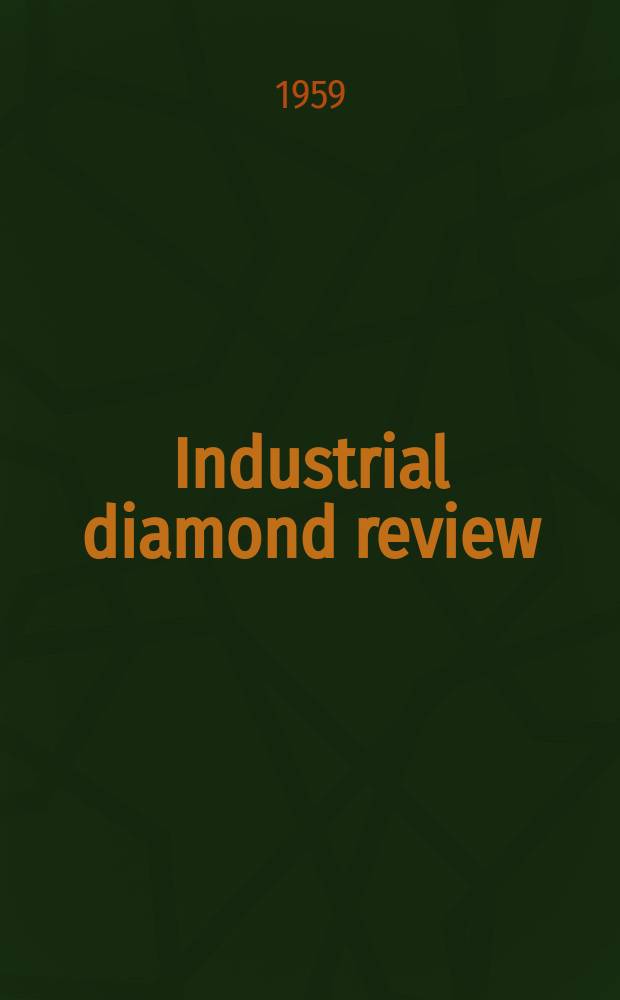 Industrial diamond review : A magazine for precision engineers, makers and users of diamond dies and tools, hard materials and abrasives Ed. arthur Tremayne. Vol.19, №228