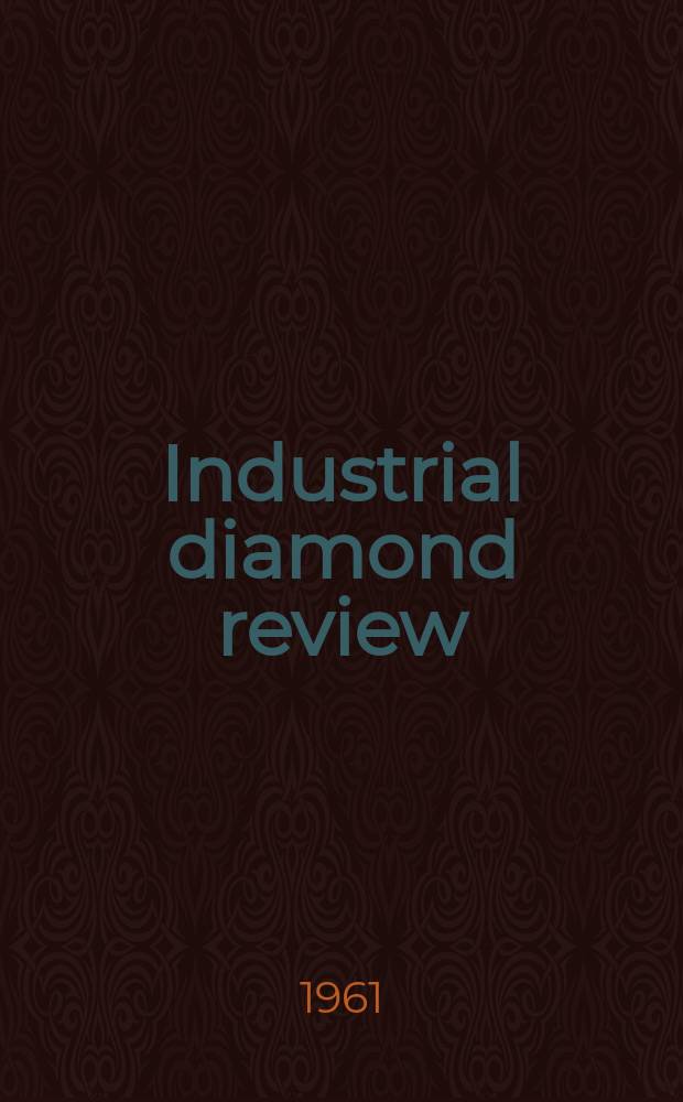 Industrial diamond review : A magazine for precision engineers, makers and users of diamond dies and tools, hard materials and abrasives Ed. arthur Tremayne. Vol.21, №248