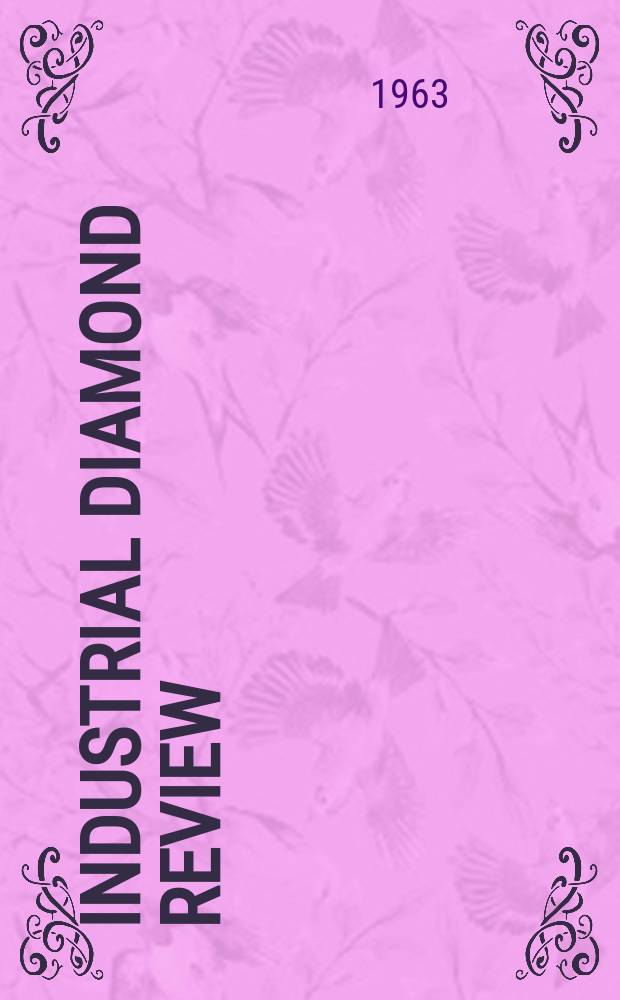Industrial diamond review : A magazine for precision engineers, makers and users of diamond dies and tools, hard materials and abrasives Ed. arthur Tremayne. Vol.23, №267
