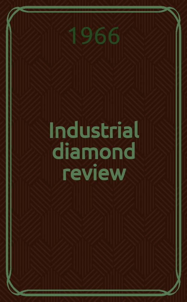 Industrial diamond review : A magazine for precision engineers, makers and users of diamond dies and tools, hard materials and abrasives Ed. arthur Tremayne. Vol.26, №304