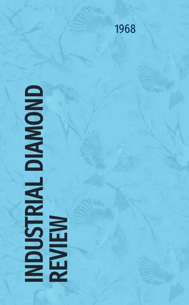 Industrial diamond review : A magazine for precision engineers, makers and users of diamond dies and tools, hard materials and abrasives Ed. arthur Tremayne. Vol.28, №330