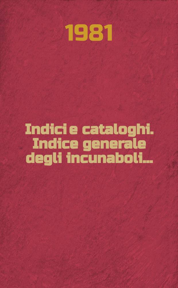 Indici e cataloghi. Indice generale degli incunaboli...