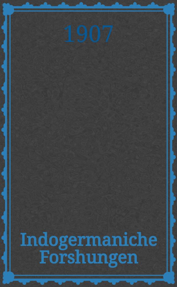 Indogermaniche Forshungen : Zeitschrift für indogermanische Sprach- und Altertumskunde. Bd.20 : 1906/1907