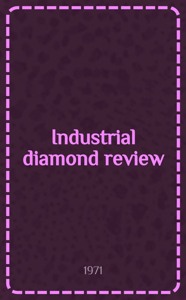 Industrial diamond review : A magazine for precision engineers, makers and users of diamond dies and tools, hard materials and abrasives Ed. arthur Tremayne. 1971, December