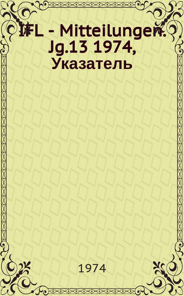 IFL - Mitteilungen. Jg.13 1974, Указатель