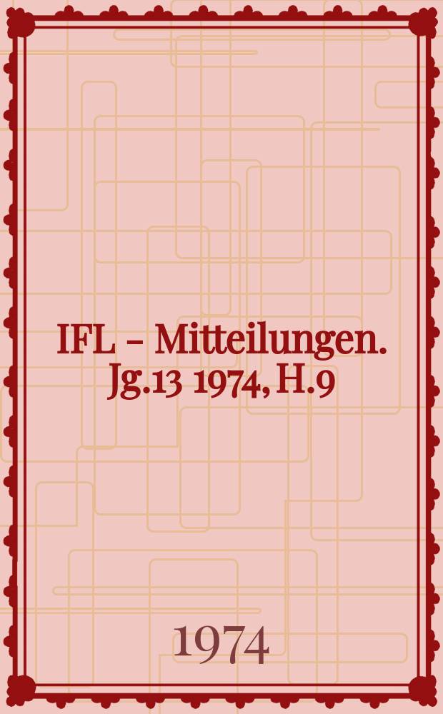 IFL - Mitteilungen. Jg.13 1974, H.9