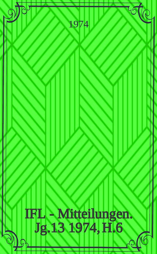 IFL - Mitteilungen. Jg.13 1974, H.6