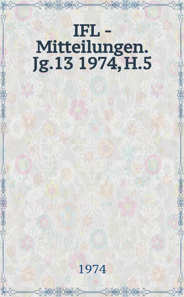 IFL - Mitteilungen. Jg.13 1974, H.5