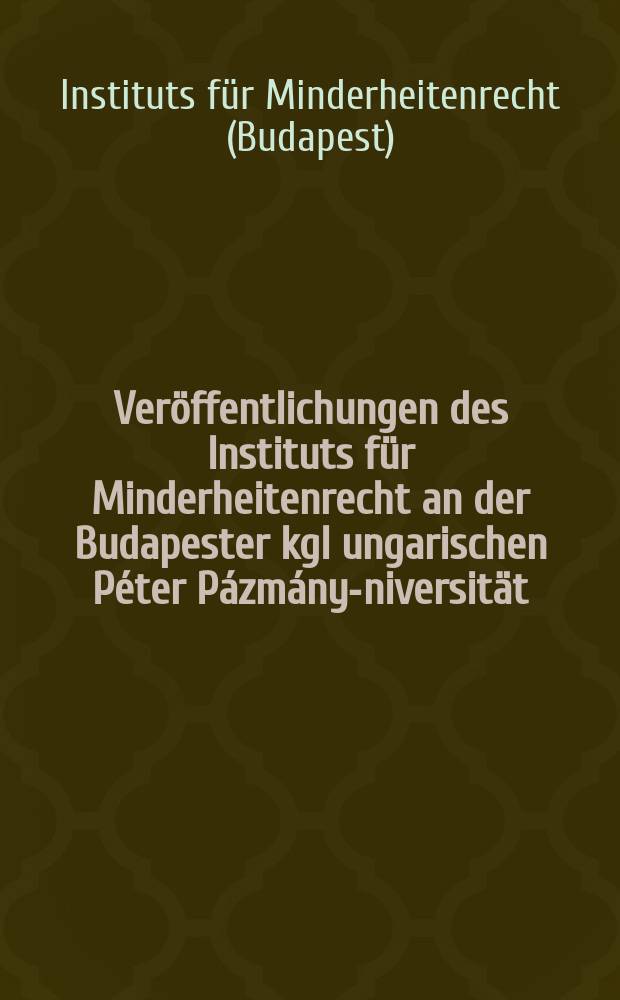 Veröffentlichungen des Instituts für Minderheitenrecht an der Budapester kgl ungarischen Péter Pázmány -Universität