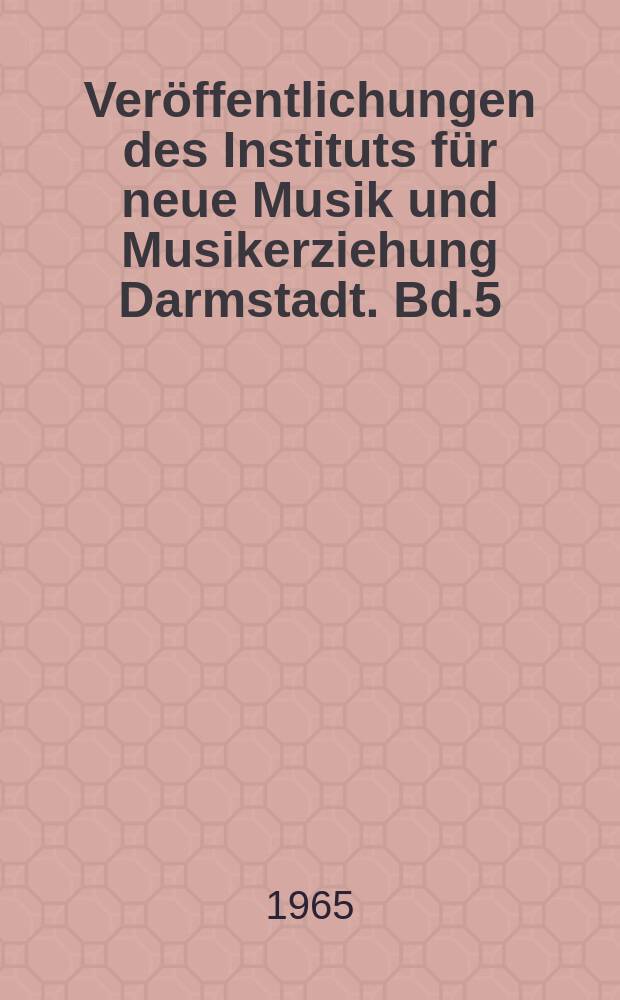 Veröffentlichungen des Instituts für neue Musik und Musikerziehung Darmstadt. Bd.5 : Terminologie der neuen Musik