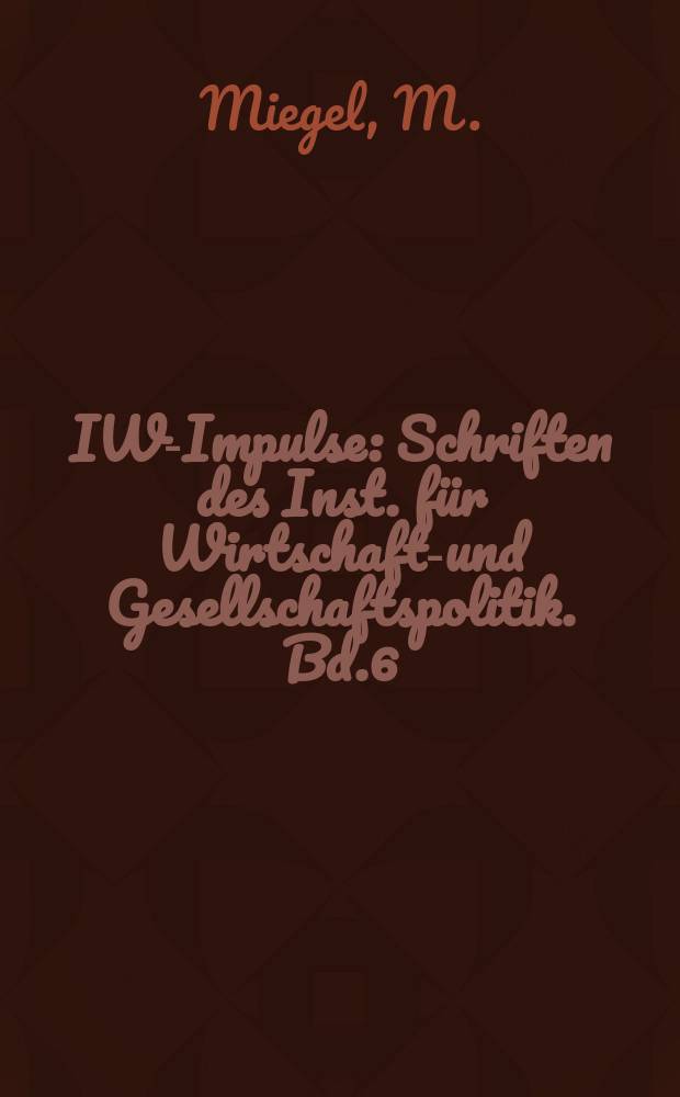IWG- Impulse : Schriften des Inst. für Wirtschafts- und Gesellschaftspolitik. Bd.6 : Arbeitsmarktpolitik auf Irrwegen