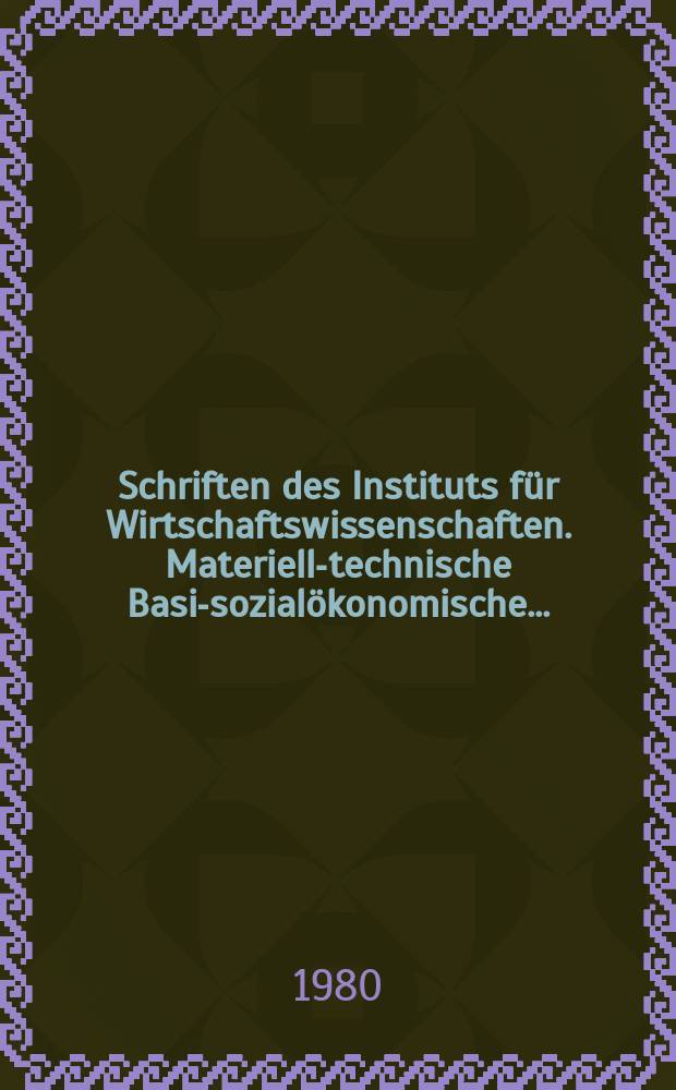 Schriften des Instituts für Wirtschaftswissenschaften. Materiell-technische Basis- sozialökonomische ...