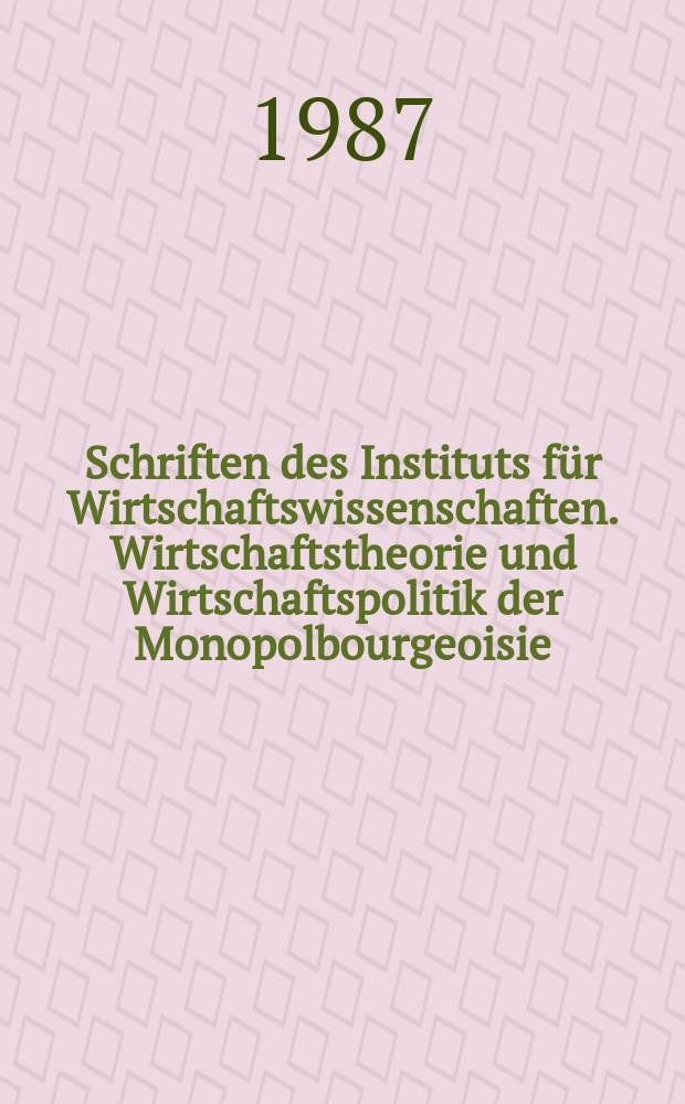 Schriften des Instituts f&uuml;r Wirtschaftswissenschaften. Wirtschaftstheorie und Wirtschaftspolitik der Monopolbourgeoisie