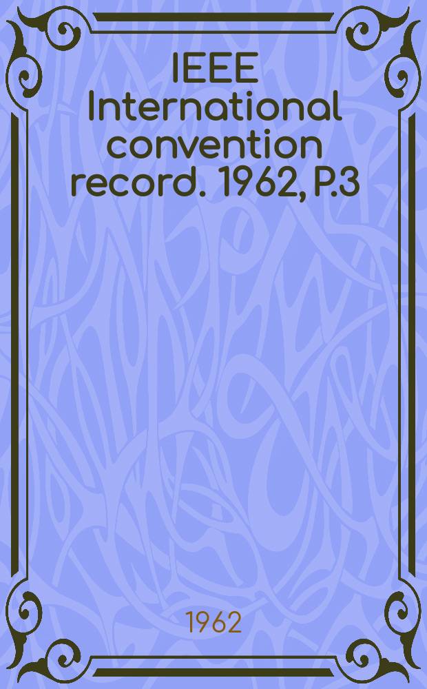 IEEE International convention record. 1962, P.3 : (Electron devices microwave theory and techniques)