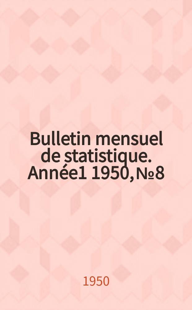 Bulletin mensuel de statistique. [Ann&eacute;e1] 1950, №8