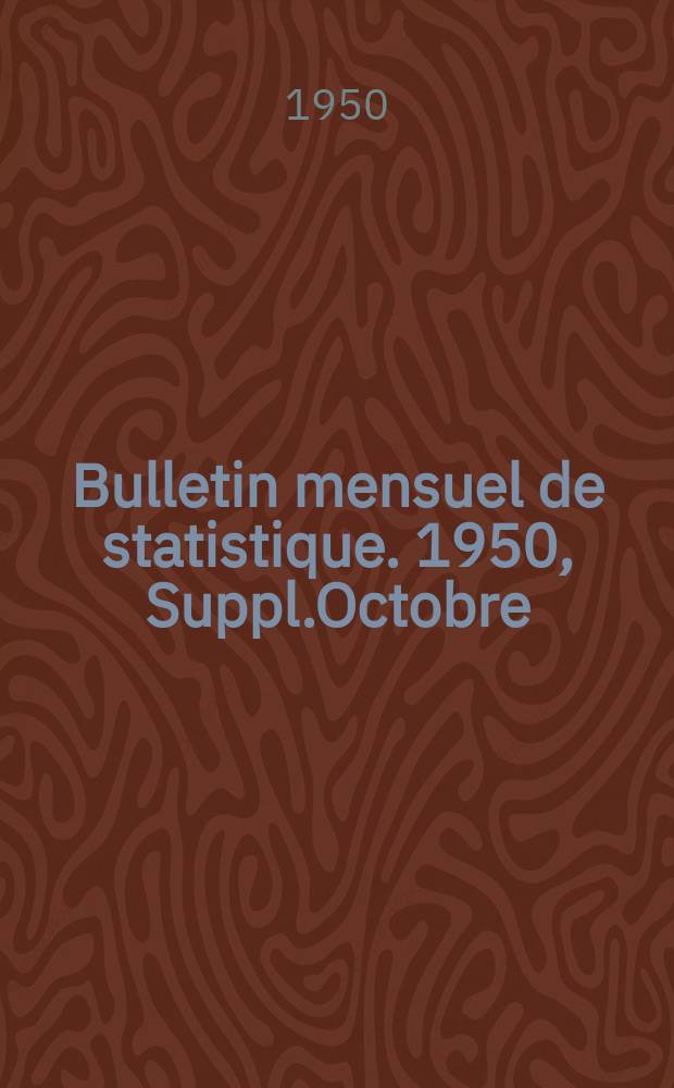 Bulletin mensuel de statistique. 1950, Suppl.Octobre/D&eacute;cembre