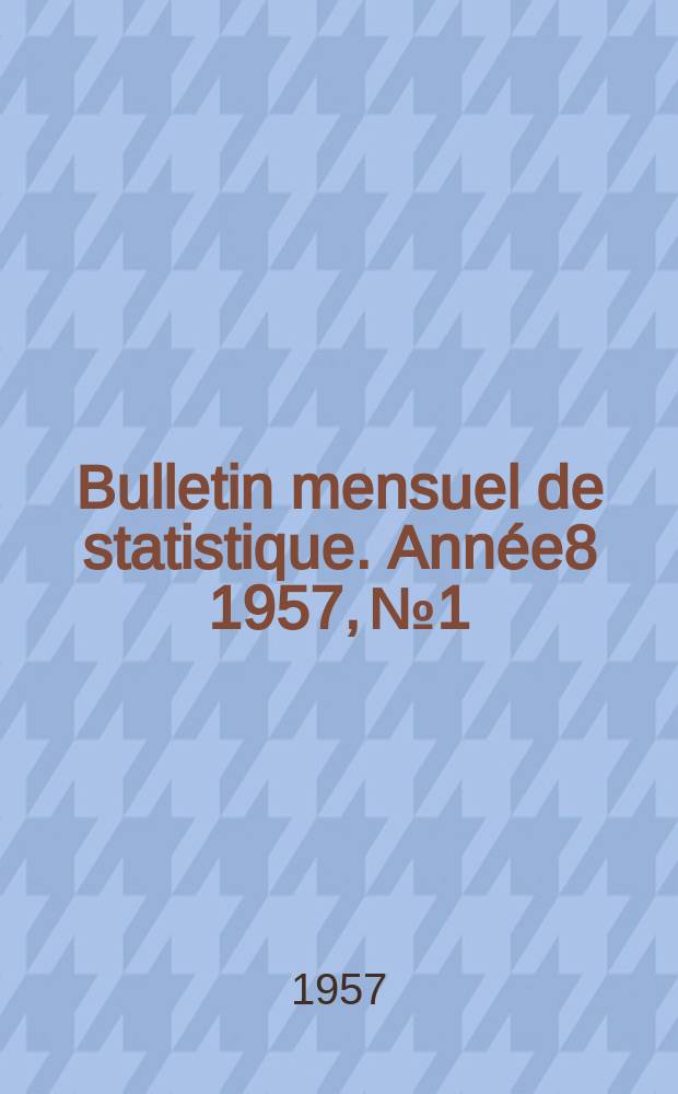 Bulletin mensuel de statistique. Ann&eacute;e8 1957, №1